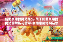 新葡京赌博网站怎么-关于新葡京赌博网站的解析与警示-新葡京赌博网站怎么