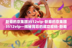 新葡的京集团3512vip-新葡的京集团3512vip—揭秘背后的成功密码-新葡的京集团3512vip