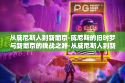 从威尼斯人到新葡京-威尼斯的旧时梦与新葡京的挑战之路-从威尼斯人到新葡京