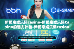 新葡京娱乐场casino-新葡京娱乐场Casino的魅力体验-新葡京娱乐场casino