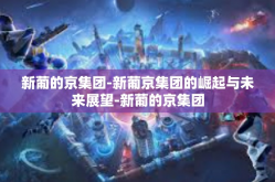 新葡的京集团-新葡京集团的崛起与未来展望-新葡的京集团