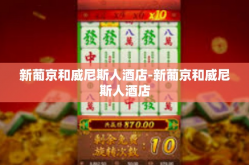 新葡京和威尼斯人酒店-新葡京和威尼斯人酒店
