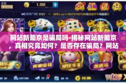 网站新葡京是骗局吗-揭秘网站新葡京，真相究竟如何？是否存在骗局？网站新葡京是骗局吗