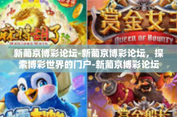 新葡京博彩论坛-新葡京博彩论坛，探索博彩世界的门户-新葡京博彩论坛