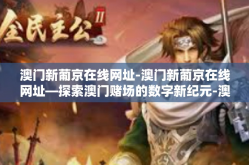 澳门新葡京在线网址-澳门新葡京在线网址—探索澳门赌场的数字新纪元-澳门新葡京在线网址