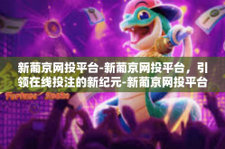 新葡京网投平台-新葡京网投平台，引领在线投注的新纪元-新葡京网投平台