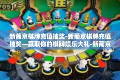 新葡京棋牌充值抽奖-新葡京棋牌充值抽奖—赢取你的棋牌娱乐大礼-新葡京棋牌充值抽奖