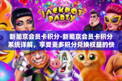 新葡京会员卡积分-新葡京会员卡积分系统详解，享受更多积分兑换权益的快乐旅程-新葡京会员卡积分