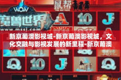 新京葡澳影视城-新京葡澳影视城，文化交融与影视发展的新里程-新京葡澳影视城