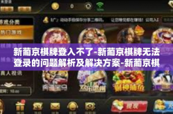 新葡京棋牌登入不了-新葡京棋牌无法登录的问题解析及解决方案-新葡京棋牌登入不了