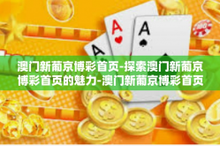 澳门新葡京博彩首页-探索澳门新葡京博彩首页的魅力-澳门新葡京博彩首页