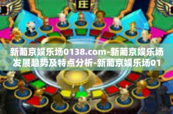 新葡京娱乐场0138.com-新葡京娱乐场发展趋势及特点分析-新葡京娱乐场0138.com