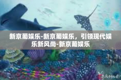 新京葡娱乐-新京葡娱乐，引领现代娱乐新风尚-新京葡娱乐