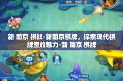 新 葡京 棋牌-新葡京棋牌，探索现代棋牌室的魅力-新 葡京 棋牌