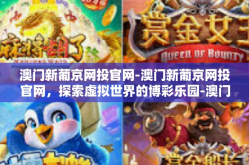 澳门新葡京网投官网-澳门新葡京网投官网，探索虚拟世界的博彩乐园-澳门新葡京网投官网