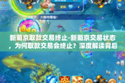 新葡京取款交易终止-新葡京交易状态，为何取款交易会终止？深度解读背后原因。新葡京取款交易终止