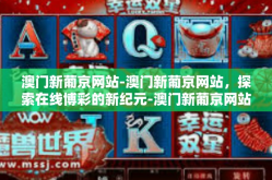 澳门新葡京网站-澳门新葡京网站，探索在线博彩的新纪元-澳门新葡京网站