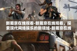 新葡京在线观看-新葡京在线观看，探索现代网络娱乐的新领域-新葡京在线观看