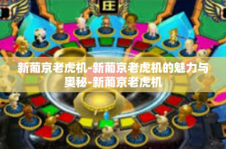 新葡京老虎机-新葡京老虎机的魅力与奥秘-新葡京老虎机