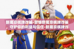 新葡京棋牌诈骗-警惕新葡京棋牌诈骗，守护你的利益与信任-新葡京棋牌诈骗