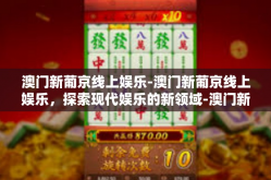 澳门新葡京线上娱乐-澳门新葡京线上娱乐，探索现代娱乐的新领域-澳门新葡京线上娱乐