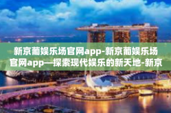新京葡娱乐场官网app-新京葡娱乐场官网app—探索现代娱乐的新天地-新京葡娱乐场官网app