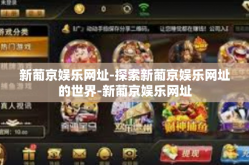 新葡京娱乐网址-探索新葡京娱乐网址的世界-新葡京娱乐网址