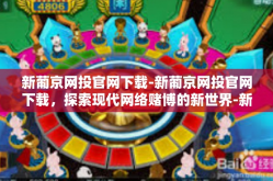 新葡京网投官网下载-新葡京网投官网下载，探索现代网络赌博的新世界-新葡京网投官网下载