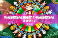 新葡京娱乐场注册送12-新葡京娱乐场注册送12