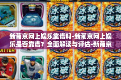 新葡京网上娱乐靠谱吗-新葡京网上娱乐是否靠谱？全面解读与评估-新葡京网上娱乐靠谱吗