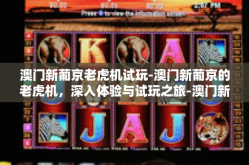 澳门新葡京老虎机试玩-澳门新葡京的老虎机，深入体验与试玩之旅-澳门新葡京老虎机试玩