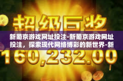 新葡京游戏网址投注-新葡京游戏网址投注，探索现代网络博彩的新世界-新葡京游戏网址投注