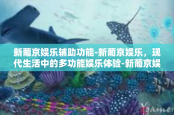 新葡京娱乐辅助功能-新葡京娱乐，现代生活中的多功能娱乐体验-新葡京娱乐辅助功能