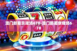 澳门新葡京赌场678-澳门新葡京赌场678