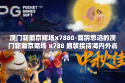 澳门新葡京赌场x7880-葡韵悠远的澳门新葡京赌场 x788 盛装接待海内外嘉宾标题简介-澳门新葡京赌场x7880