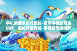 手机新葡京棋牌假的-揭示手机新葡京棋牌，假的背后真相-手机新葡京棋牌假的