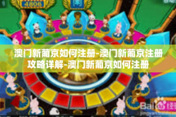 澳门新葡京如何注册-澳门新葡京注册攻略详解-澳门新葡京如何注册