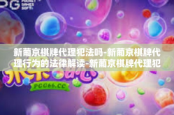 新葡京棋牌代理犯法吗-新葡京棋牌代理行为的法律解读-新葡京棋牌代理犯法吗