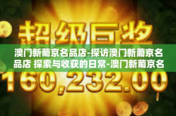 澳门新葡京名品店-探访澳门新葡京名品店 探索与收获的日常-澳门新葡京名品店