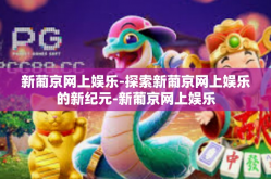 新葡京网上娱乐-探索新葡京网上娱乐的新纪元-新葡京网上娱乐