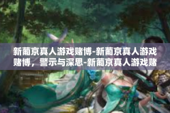 新葡京真人游戏赌博-新葡京真人游戏赌博，警示与深思-新葡京真人游戏赌博