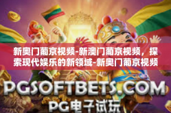新奥门葡京视频-新澳门葡京视频，探索现代娱乐的新领域-新奥门葡京视频