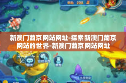 新澳门葡京网站网址-探索新澳门葡京网站的世界-新澳门葡京网站网址