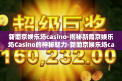 新葡京娱乐场casino-揭秘新葡京娱乐场Casino的神秘魅力-新葡京娱乐场casino