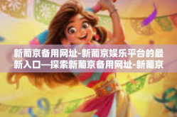 新葡京备用网址-新葡京娱乐平台的最新入口—探索新葡京备用网址-新葡京备用网址