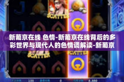 新葡京在线 色情-新葡京在线背后的多彩世界与现代人的色情调解读-新葡京在线 色情