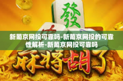 新葡京网投可靠吗-新葡京网投的可靠性解析-新葡京网投可靠吗