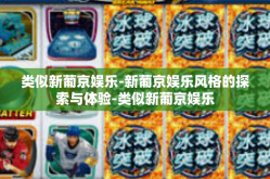 类似新葡京娱乐-新葡京娱乐风格的探索与体验-类似新葡京娱乐