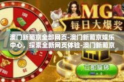 澳门新葡京全部网页-澳门新葡京娱乐中心，探索全新网页体验-澳门新葡京全部网页