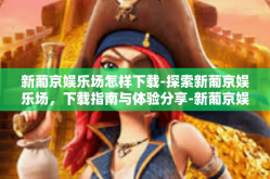 新葡京娱乐场怎样下载-探索新葡京娱乐场，下载指南与体验分享-新葡京娱乐场怎样下载